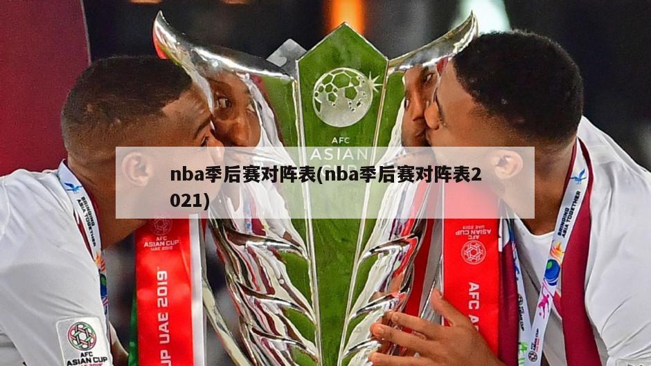 nba季后赛对阵表(nba季后赛对阵表2021)
