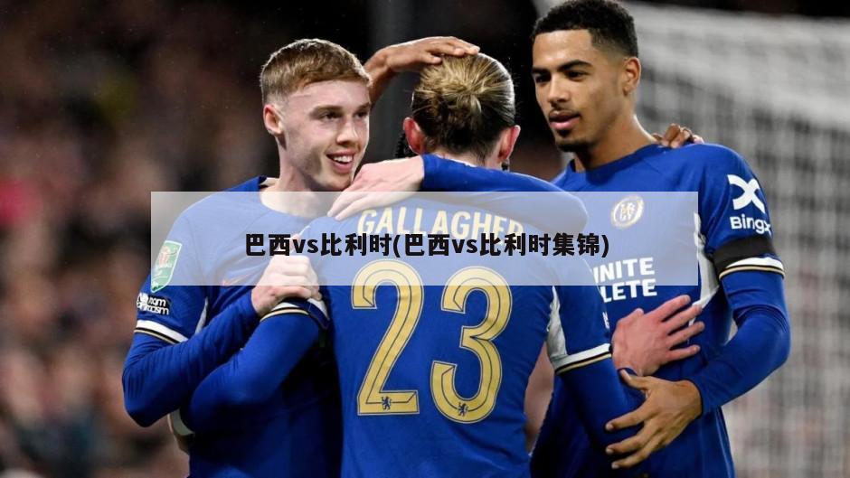 巴西vs比利时(巴西vs比利时集锦)
