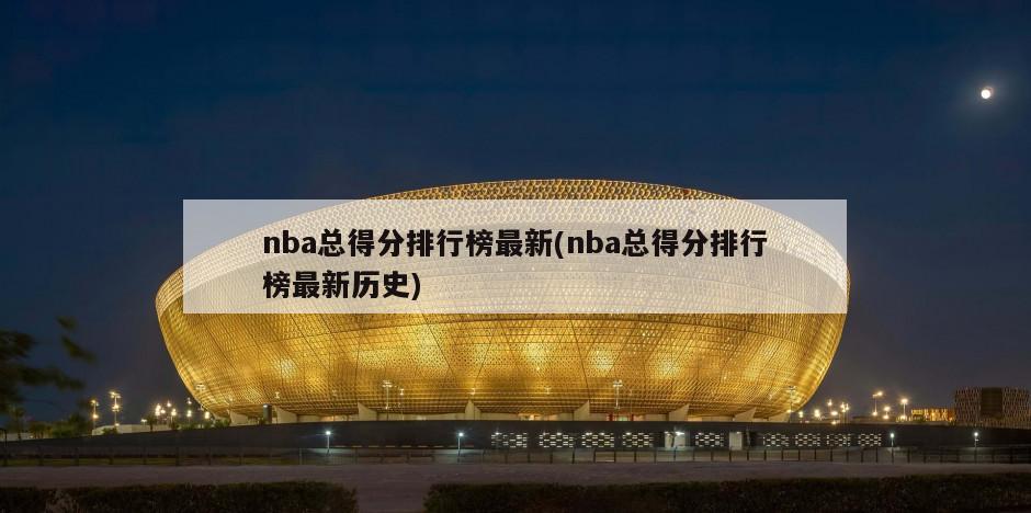 nba总得分排行榜最新(nba总得分排行榜最新历史)