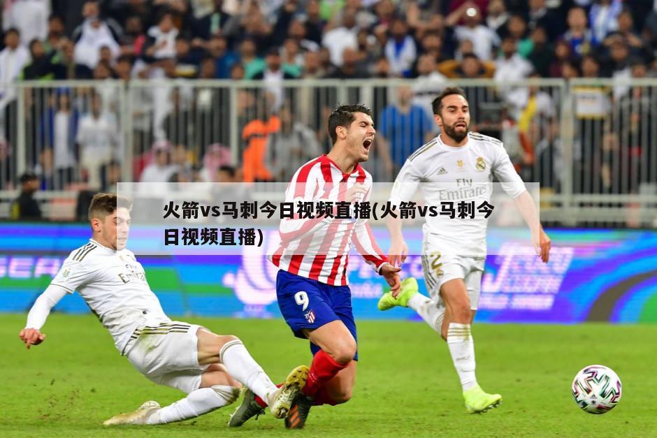 火箭vs马刺今日视频直播(火箭vs马刺今日视频直播)