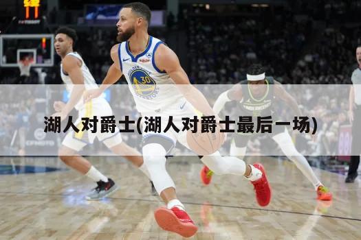湖人对爵士(湖人对爵士最后一场)