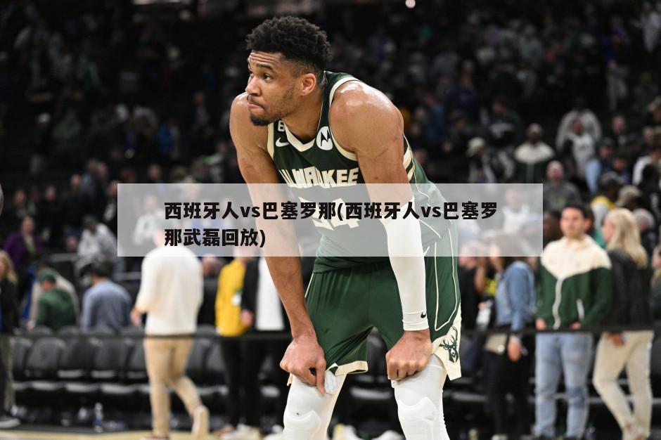 西班牙人vs巴塞罗那(西班牙人vs巴塞罗那武磊回放)