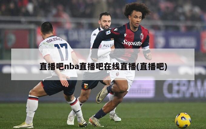 直播吧nba直播吧在线直播(直播吧)