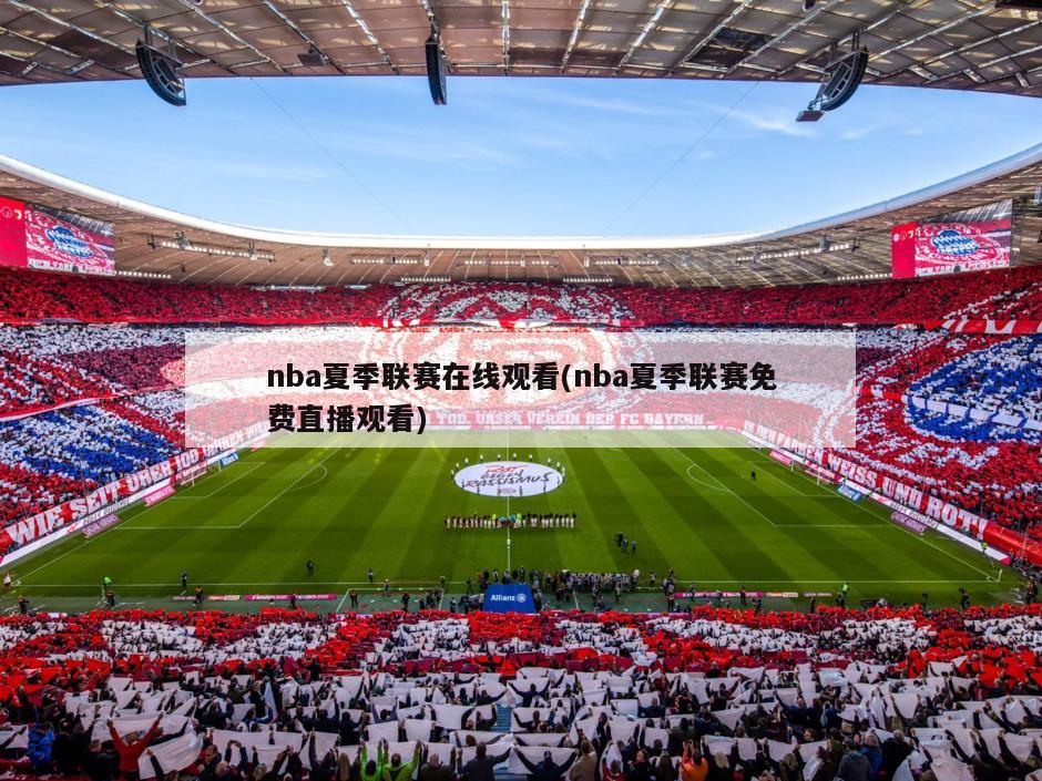 nba夏季联赛在线观看(nba夏季联赛免费直播观看)