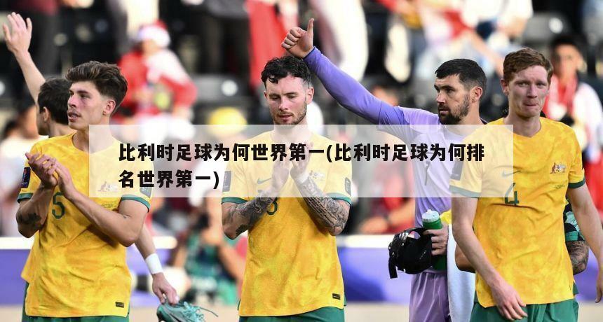 比利时足球为何世界第一(比利时足球为何排名世界第一)