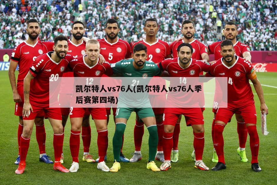 凯尔特人vs76人(凯尔特人vs76人季后赛第四场)