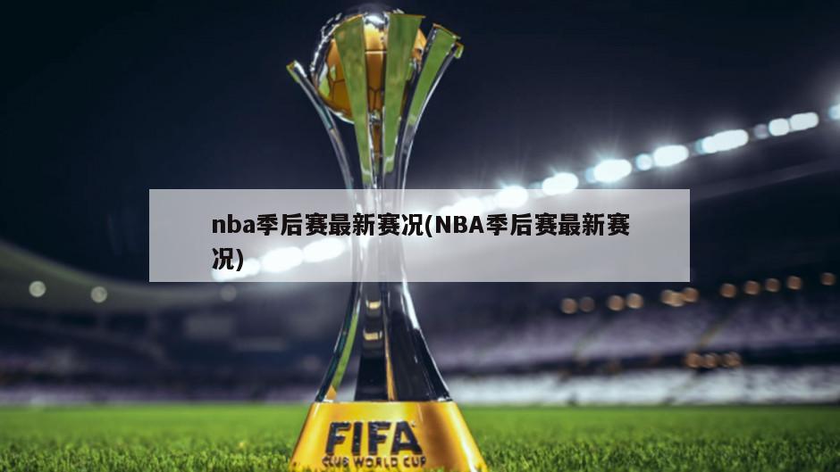 nba季后赛最新赛况(NBA季后赛最新赛况)