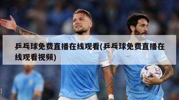 乒乓球免费直播在线观看(乒乓球免费直播在线观看视频)