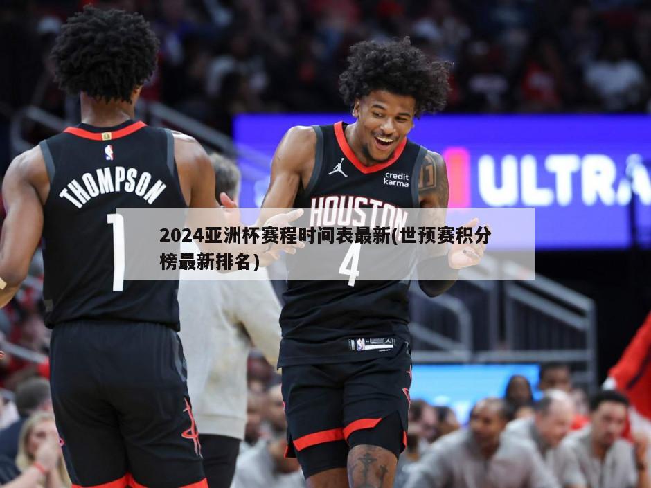 2024亚洲杯赛程时间表最新(世预赛积分榜最新排名)