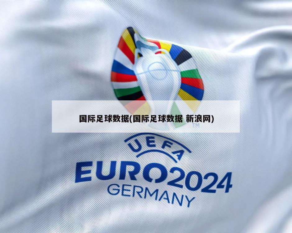 国际足球数据(国际足球数据 新浪网)