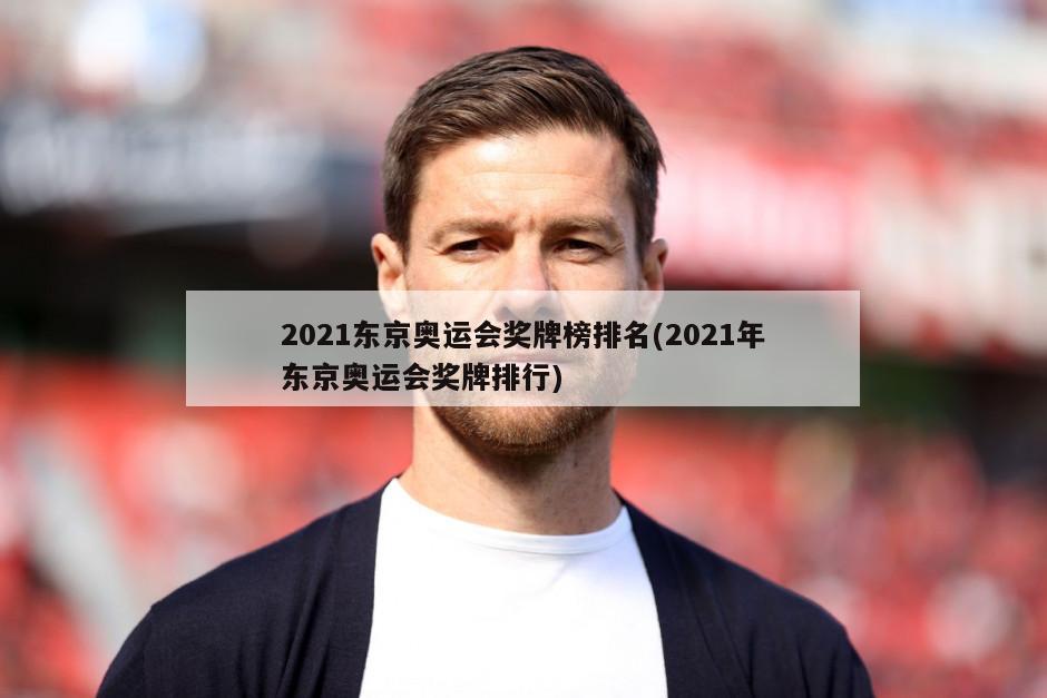 2021东京奥运会奖牌榜排名(2021年东京奥运会奖牌排行)